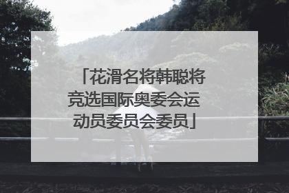 花滑名将韩聪将竞选国际奥委会运动员委员会委员
