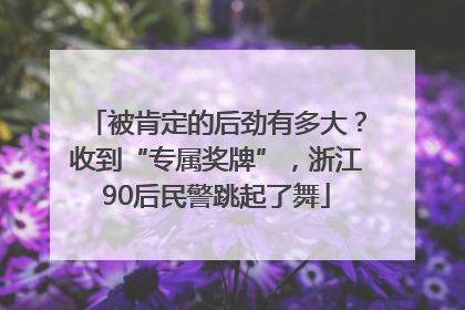 被肯定的后劲有多大？收到“专属奖牌”，浙江90后民警跳起了舞