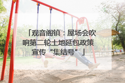 观音阁镇：屋场会吹响第二轮土地延包政策宣传“集结号”