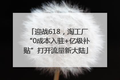 迎战618，淘工厂“0成本入驻+亿级补贴”打开流量新大陆