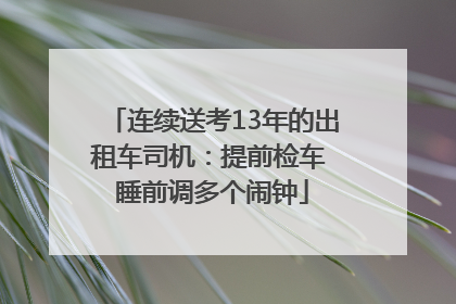 连续送考13年的出租车司机：提前检车 睡前调多个闹钟