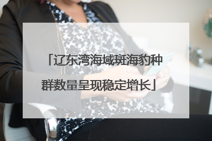 辽东湾海域斑海豹种群数量呈现稳定增长