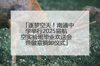 逐梦空天！南通中学举行2025届航空实验班毕业欢送会暨徽章摘卸仪式