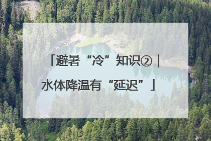 避暑“冷”知识②｜水体降温有“延迟”