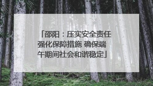 邵阳：压实安全责任强化保障措施 确保端午期间社会和谐稳定
