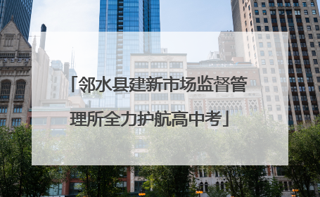 邻水县建新市场监督管理所全力护航高中考