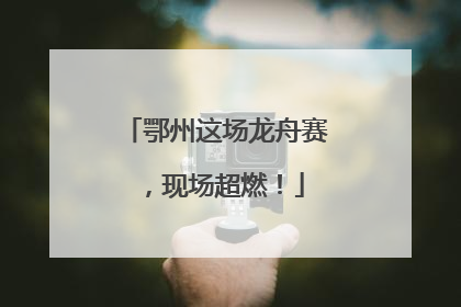 鄂州这场龙舟赛，现场超燃！