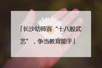 长沙幼师赛“十八般武艺”，争当教育能手