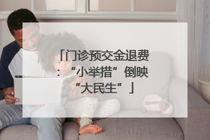 门诊预交金退费：“小举措”倒映“大民生”