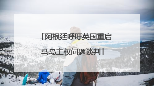 阿根廷呼吁英国重启马岛主权问题谈判