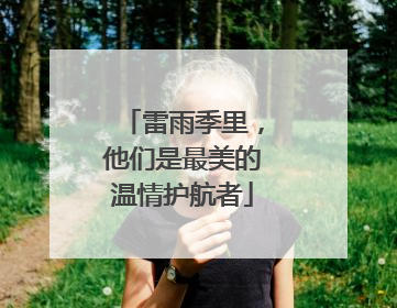 雷雨季里，他们是最美的温情护航者