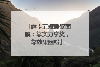 露卡菲娅睡眠面膜：靠实力拿奖，靠效果圈粉