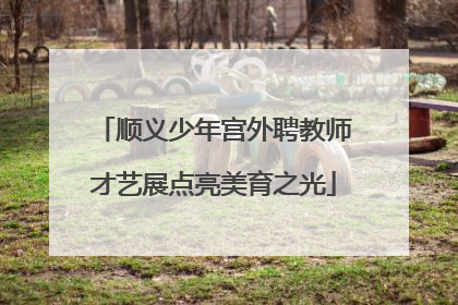 顺义少年宫外聘教师才艺展点亮美育之光