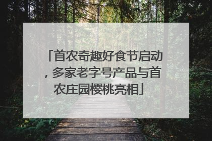 首农奇趣好食节启动，多家老字号产品与首农庄园樱桃亮相