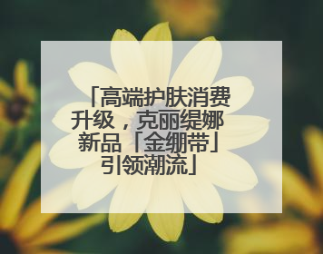高端护肤消费升级，克丽缇娜新品「金绷带」引领潮流