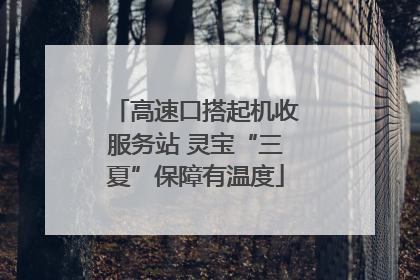 高速口搭起机收服务站 灵宝“三夏”保障有温度