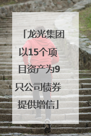 龙光集团以15个项目资产为9只公司债券提供增信