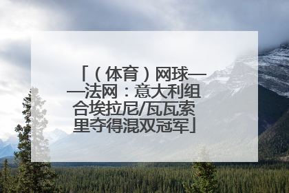 （体育）网球——法网：意大利组合埃拉尼/瓦瓦索里夺得混双冠军