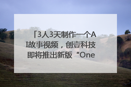 3人3天制作一个AI故事视频，创壹科技即将推出新版“OneStory”平台