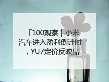 100观察｜小米汽车进入盈利倒计时，YU7定价反映品牌升维战略