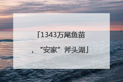 1343万尾鱼苗，“安家”斧头湖