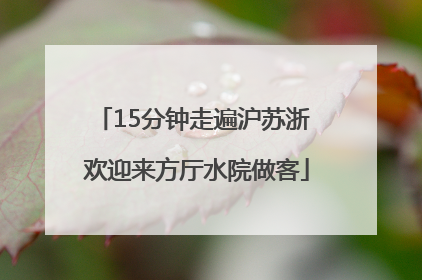 15分钟走遍沪苏浙 欢迎来方厅水院做客