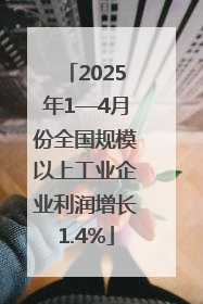 2025年1—4月份全国规模以上工业企业利润增长1.4%