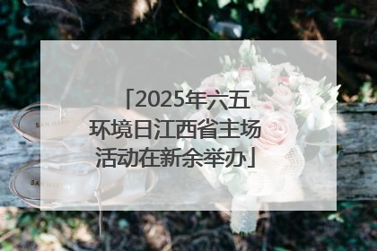 2025年六五环境日江西省主场活动在新余举办