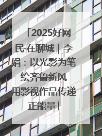 2025好网民·在聊城｜李娟：以光影为笔 绘齐鲁新风 用影视作品传递正能量