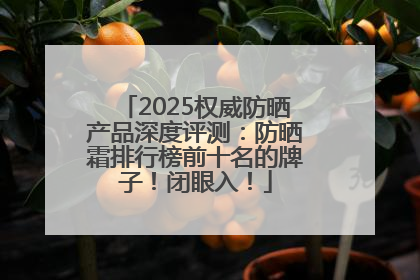 2025权威防晒产品深度评测：防晒霜排行榜前十名的牌子！闭眼入！