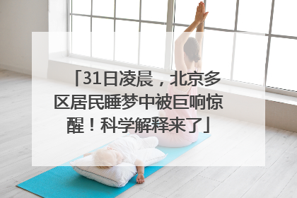 31日凌晨，北京多区居民睡梦中被巨响惊醒！科学解释来了