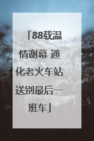 88载温情谢幕 通化老火车站送别最后一班车