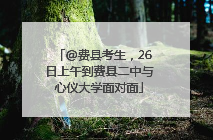 @费县考生，26日上午到费县二中与心仪大学面对面