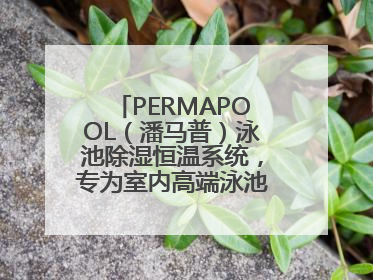 PERMAPOOL（潘马普）泳池除湿恒温系统，专为室内高端泳池量身定制